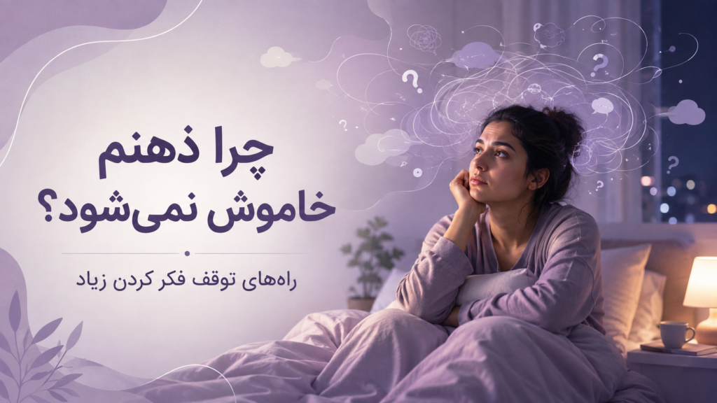 چرا ذهنم خاموش نمی‌شود؟ ۱۰ راه توقف فکر کردن زیاد